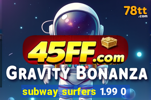 subway surfers 1.99 0